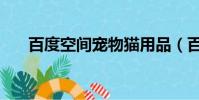 百度空間寵物貓用品(百度空間寵物)