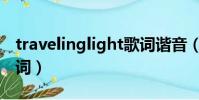 travelinglight歌詞諧音(travelinglight歌詞)