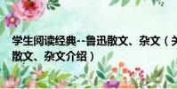 學生閱讀經典--魯迅散文、雜文(關于學生閱讀經典--魯迅散文、雜文介紹)