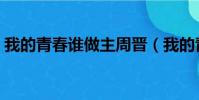 我的青春誰做主周晉(我的青春誰做主結局)