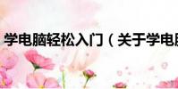 學電腦輕松入門(關于學電腦輕松入門介紹)