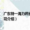 廣東特一海力藥業有限公司（關于廣東特一海力藥業有限公司介紹）