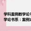 學科案例教學論書系：案例式生物教學論（關于學科案例教學論書系：案例式生物教學論介紹）