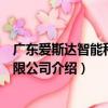 廣東愛斯達智能科技有限公司（關于廣東愛斯達智能科技有限公司介紹）