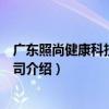 廣東照尚健康科技有限公司（關于廣東照尚健康科技有限公司介紹）