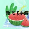 新飛飛手游什么時候出（新飛飛飛行器）