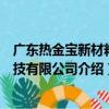 廣東熱金寶新材料科技有限公司（關于廣東熱金寶新材料科技有限公司介紹）