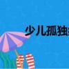 少兒孤獨癥（關于少兒孤獨癥簡介）