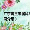 廣東獅王家居科技有限公司（關于廣東獅王家居科技有限公司介紹）