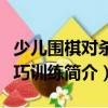 少兒圍棋對殺技巧訓練（關于少兒圍棋對殺技巧訓練簡介）