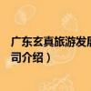 廣東玄真旅游發展有限公司（關于廣東玄真旅游發展有限公司介紹）