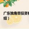 廣東獨角獸投資有限公司（關于廣東獨角獸投資有限公司介紹）