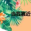 當我靠近你（關于當我靠近你介紹）
