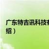 廣東特吉訊科技有限公司（關于廣東特吉訊科技有限公司介紹）