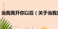 當我離開你以后(關于當我離開你以后介紹)