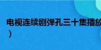 電視連續劇彈孔三十集播放(電視連續劇彈孔)