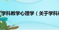 學科教學心理學(關于學科教學心理學介紹)