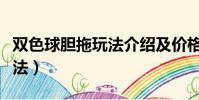 雙色球膽拖玩法介紹及價格表(雙色球膽拖玩法)