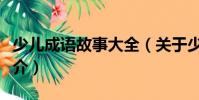 少兒成語故事大全(關于少兒成語故事大全簡介)