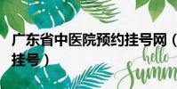 廣東省中醫院預約掛號網(廣東省中醫院預約掛號)