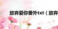 放棄愛你番外txt(放棄愛你誰唱的)