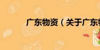 廣東物資(關于廣東物資介紹)