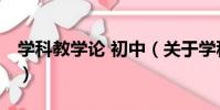 學科教學論 初中(關于學科教學論 初中介紹)