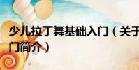 少兒拉丁舞基礎入門(關于少兒拉丁舞基礎入門簡介)