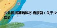 少兒圍棋基礎教材 啟蒙篇(關于少兒圍棋基礎教材 啟蒙篇簡介)