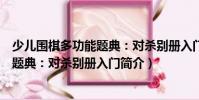 少兒圍棋多功能題典:對殺別冊入門(關于少兒圍棋多功能題典:對殺別冊入門簡介)
