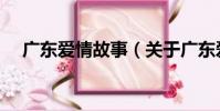 廣東愛情故事(關于廣東愛情故事介紹)