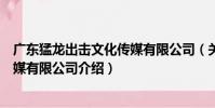 廣東猛龍出擊文化傳媒有限公司(關于廣東猛龍出擊文化傳媒有限公司介紹)
