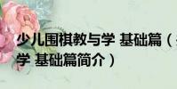少兒圍棋教與學 基礎篇(關于少兒圍棋教與學 基礎篇簡介)