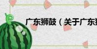 廣東獅鼓(關于廣東獅鼓介紹)