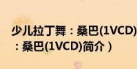 少兒拉丁舞:桑巴(1VCD)(關于少兒拉丁舞:桑巴(1VCD)簡介)