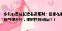 少兒心靈成長讀書課系列:我家在哪里(關于少兒心靈成長讀書課系列:我家在哪里簡介)