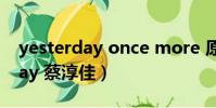 yesterday once more 原唱經典(yesterday 蔡淳佳)