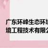 廣東環峰生態環境工程技術有限公司（關于廣東環峰生態環境工程技術有限公司介紹）