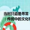 當時只道是尋常：傳統中的文化特質（關于當時只道是尋常：傳統中的文化特質介紹）