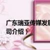 廣東瑞亞傳媒發展有限公司（關于廣東瑞亞傳媒發展有限公司介紹）
