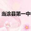 當涂縣第一中學（關于當涂縣第一中學介紹）