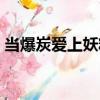 當爆炭愛上妖精（關于當爆炭愛上妖精介紹）