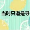 當時只道是尋常（關于當時只道是尋常介紹）