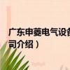 廣東申菱電氣設備有限公司（關于廣東申菱電氣設備有限公司介紹）