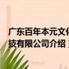 廣東百年本元文化科技有限公司（關于廣東百年本元文化科技有限公司介紹）