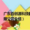 廣東百創源科技股份有限公司（關于廣東百創源科技股份有限公司介紹）