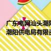 廣東電網汕頭潮陽供電局有限責任公司（關于廣東電網汕頭潮陽供電局有限責任公司介紹）