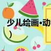 少兒繪畫·動物篇（關于少兒繪畫·動物篇簡介）
