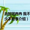 當時間冉冉 我不再年少不更事（關于當時間冉冉 我不再年少不更事介紹）