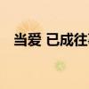 當愛 已成往事（關于當愛 已成往事介紹）